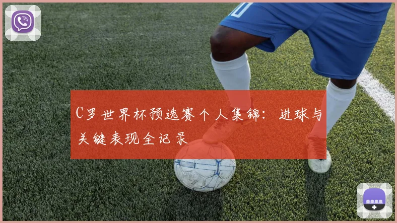 C罗世界杯预选赛个人集锦:进球与关键表现全记录