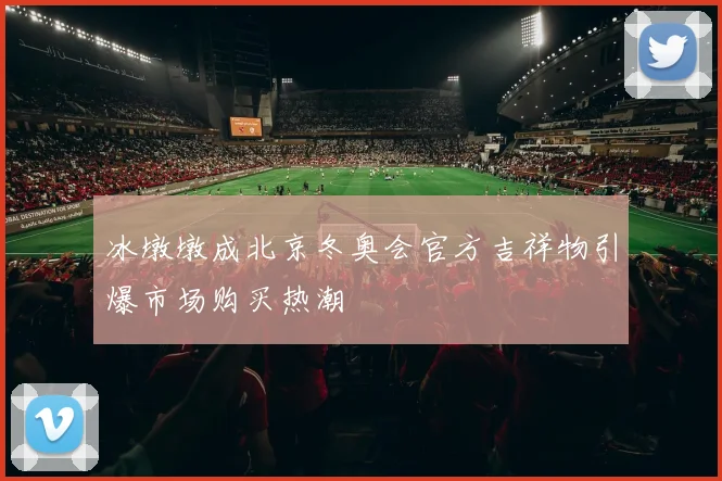冰墩墩成北京冬奥会官方吉祥物引爆市场购买热潮