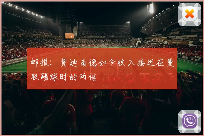 邮报：费迪南德如今收入接近在曼联踢球时的两倍